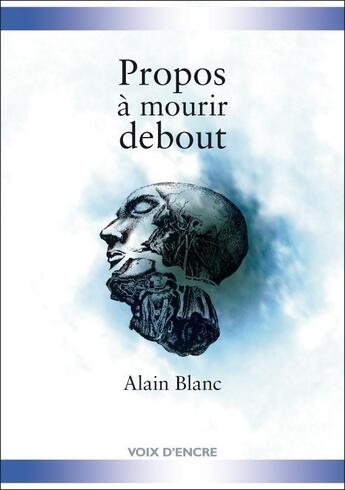 Couverture du livre « Propos à mourir debout » de Alain Blanc et Frank Wohlfahrt et Remy Jammes aux éditions Voix D'encre