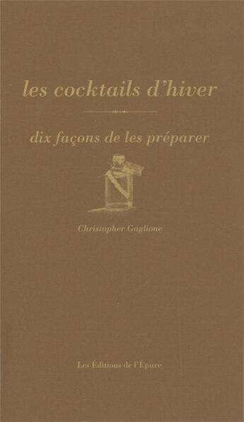 Couverture du livre « Dix façons de le préparer : les cocktails d'hiver » de Christopher Gaglione aux éditions Les Editions De L'epure