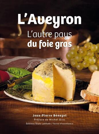 Couverture du livre « L'aveyron, l'autre pays du foie gras » de Benazet Jean-Pierre aux éditions Toute Latitude