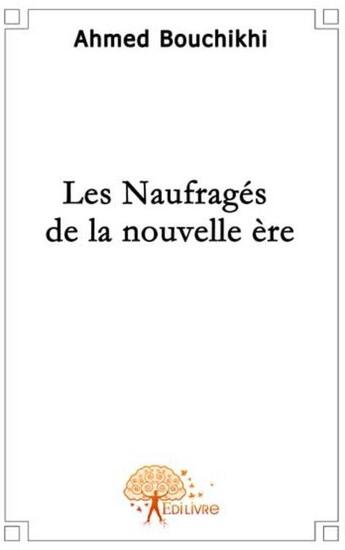 Couverture du livre « Les naufragés de la nouvelle ère » de Ahmed Bouchikhi aux éditions Edilivre