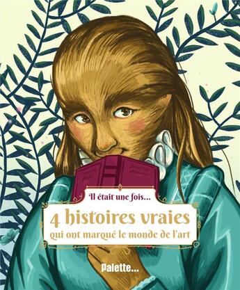 Couverture du livre « Il était une fois... 4 histoires vraies qui ont marqué le monde de l'art » de Sandrine Andrews et Tiphaine Boilet aux éditions Palette