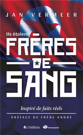 Couverture du livre « Ils étaient frères de sang ; inspiré de faits réels en Corée du Nord » de Jan Vermeer aux éditions Blf Europe