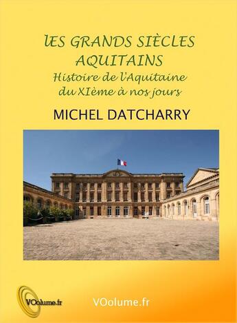 Couverture du livre « Les grands siècles aquitains ; histoire de l'Aquitaine du XIe à nos jours » de Michel Datcharry aux éditions Voolume