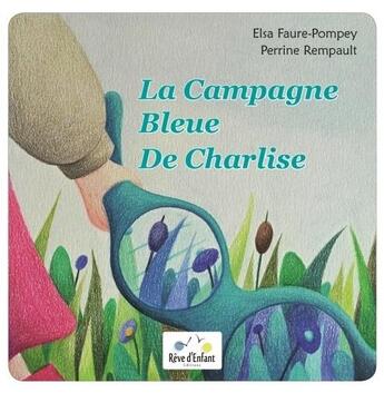 Couverture du livre « La campagne bleue de Charlise » de Perrine Rempault et Elsa Faure Pompey aux éditions Reve D'enfant