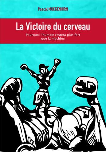 Couverture du livre « La victoire du cerveau ; pourquoi l'humain restera plus fort que la machine » de Pascal Muckenhirn aux éditions Iggybook