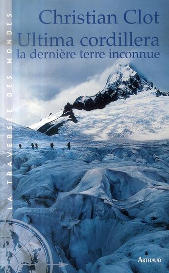 Couverture du livre « Ultima cordillera, la dernière terre inconnue » de Christian Clot aux éditions Arthaud