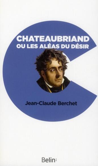 Couverture du livre « Chateaubriand ou les aléas du désir » de Jean-Claude Berchet aux éditions Belin