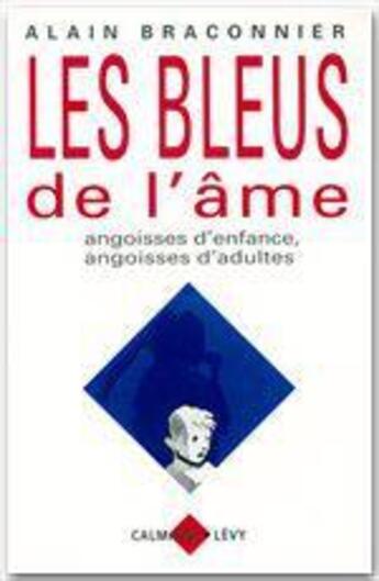 Couverture du livre « Les bleus de l'âme ; angoisses d'enfance, angoisses d'adultes » de Alain Braconnier aux éditions Calmann-levy