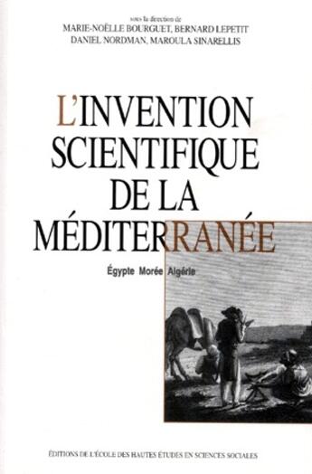 Couverture du livre « L'invention scientifique de la méditerranée ; Égypte, Morée, Algérie » de Daniel Nordman et Bernard Lepetit et Marie-Noelle Bourguet et Maroula Sinarellis aux éditions Ehess