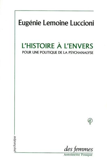 Couverture du livre « L'histoire à l'envers ; pour une politique de la psychanalyse » de Eugenie Lemoine-Luccioni aux éditions Des Femmes