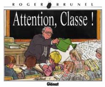 Couverture du livre « Brunel Tome 7 ; attention classe » de Roger Brunel aux éditions Glenat