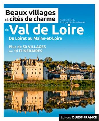 Couverture du livre « Beaux villages et cites de charme du Val-de-Loire ; du Loiret au Maine-et-Loire » de Marie Le Goaziou et Pascal Avenet aux éditions Ouest France