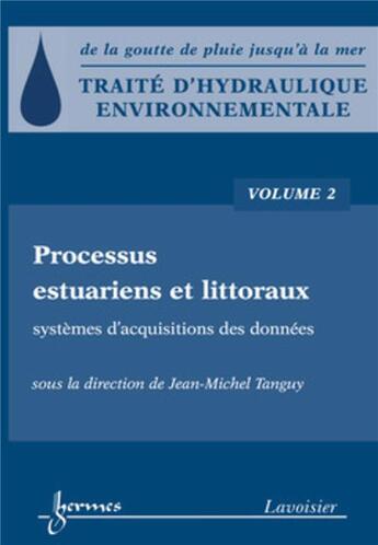 Couverture du livre « Traité d'hydraulique environnementale - Volume 2 : Processus estuariens et littoraux - systèmes d'acquisitions des données » de Jean-Michel Tanguy aux éditions Hermes Science Publications