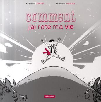 Couverture du livre « Comment j'ai raté ma vie » de Bertrand Santini et Bertrand Gatignol aux éditions Autrement