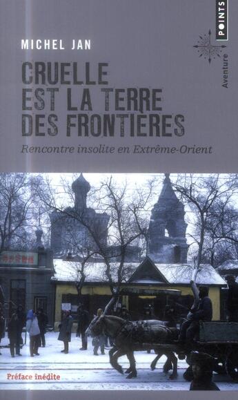 Couverture du livre « Cruelle est la terre des frontières ; rencontre insolite en Extrême-Orient » de Michel Jan aux éditions Points