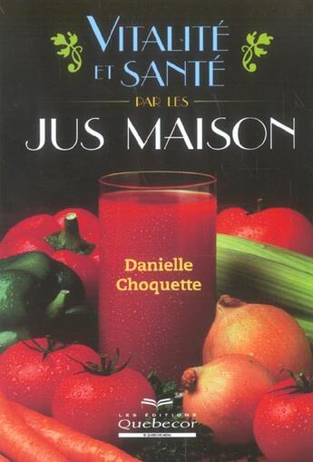 Couverture du livre « Vitalite Et Sante Par Les Jus Maison » de Danielle Choquette aux éditions Quebecor