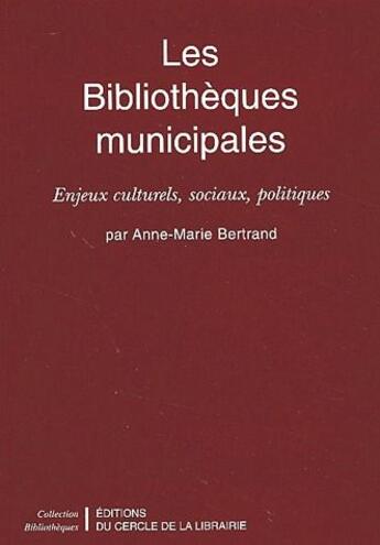 Couverture du livre « Les bibliothèques municipales ; enjeux culturels, sociaux, politiques » de Anne-Marie Bertrand aux éditions Electre