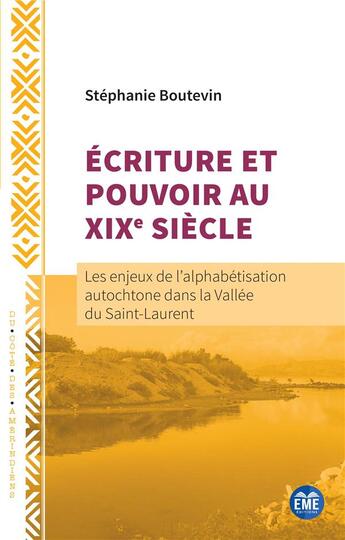 Couverture du livre « Écriture et pouvoir au XIXe siècle : les enjeux de l'alphabétisation autochtone dans la Vallée de Saint-Laurent » de Stephanie Boutevin aux éditions Eme Editions