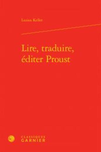 Couverture du livre « Lire, traduire, éditer Proust » de Luzius Keller aux éditions Classiques Garnier