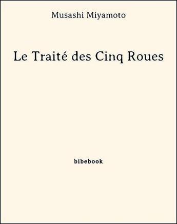 Couverture du livre « Le Traité des Cinq Roues » de Miyamoto Musashi aux éditions Bibebook