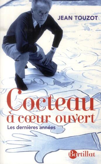 Couverture du livre « Cocteau à coeur ouvert ; les dernières années » de Jean Touzot aux éditions Bartillat