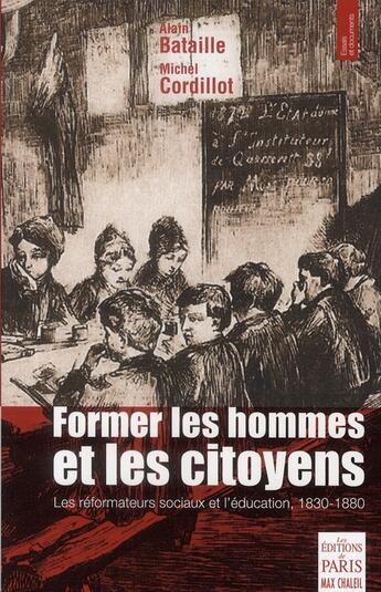 Couverture du livre « Former les hommes et les citoyens ; textes sur l'école et l'éducation de 1825 à 1880 » de Michel Cordillot aux éditions Paris