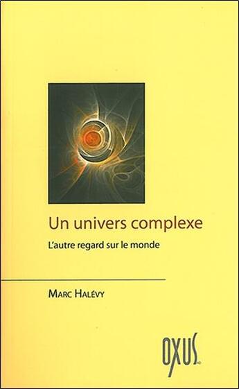 Couverture du livre « Un univers complexe ; pour en finir avec le matérialisme et la science Meccano » de Marc Halevy aux éditions Oxus