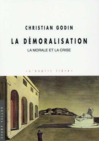 Couverture du livre « La démoralisation ; la moralité et la crise » de Christian Godin aux éditions Champ Vallon