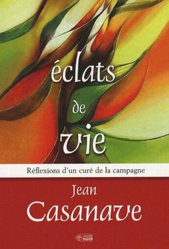 Couverture du livre « Éclats de vie ; réflexions d'un curé de la campagne » de Casanave Jean aux éditions Anne Sigier