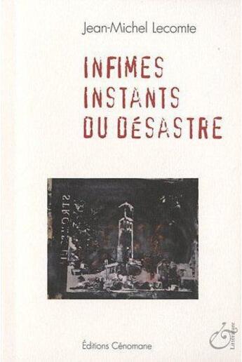 Couverture du livre « Infimes instants du désastre » de Jean-Michel Lecomte aux éditions Cenomane