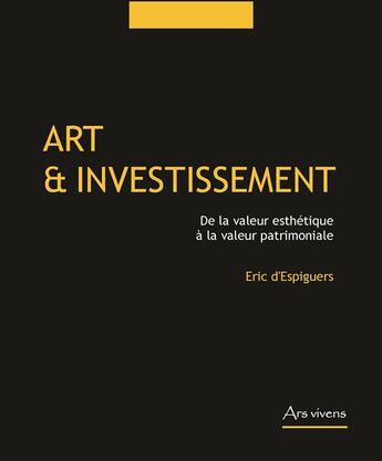 Couverture du livre « Art et investissement ; de la valeur esthétique à la valeur patrimoniale » de Eric D' Espiguers aux éditions Ars Vivens