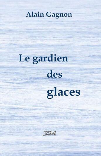 Couverture du livre « Le gardien des glaces » de Alain Gagnon aux éditions Editions Sm