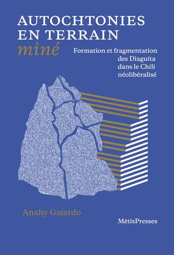 Couverture du livre « Autochtonies en terrain miné : formation et fragmentation des diaguita dans le Chili néoliberalisé » de Anahy Gajardo aux éditions Metispresses