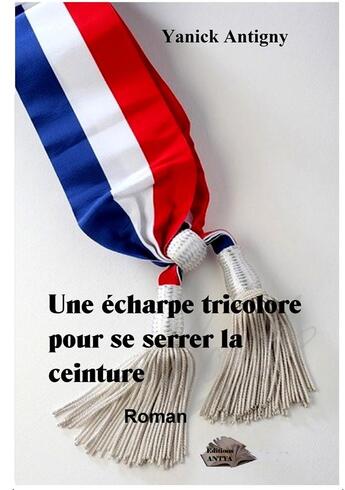 Couverture du livre « Une écharpe tricolore pour se serrer la ceinture » de Yanick Antigny aux éditions Antya