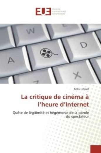 Couverture du livre « La critique de cinema a l'heure d'internet - quete de legitimite et hegemonie de la parole du specta » de Lefrant Remi aux éditions Editions Universitaires Europeennes