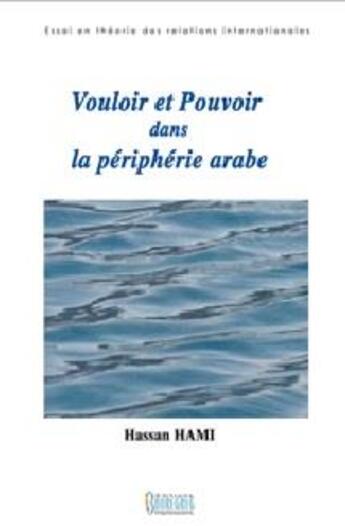 Couverture du livre « Vouloir et pouvoir dans la périphérie arabe » de Hassan Hami aux éditions Bouregreg