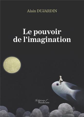 Couverture du livre « Le pouvoir de l'imagination » de Alain Dujardin aux éditions Baudelaire