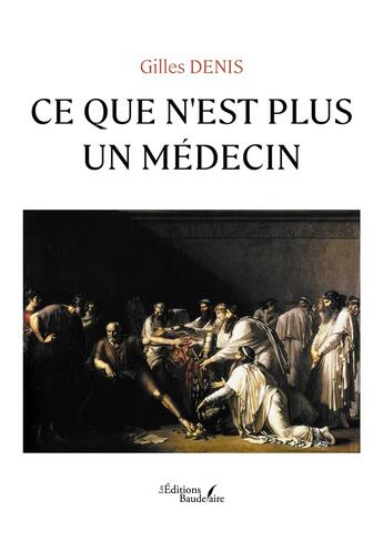 Couverture du livre « Ce que n'est plus un médecin » de Gilles Denis aux éditions Baudelaire