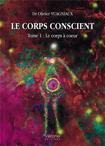 Couverture du livre « Le corps conscient Tome 1 : le corps à coeur » de Olivier Vuagniaux aux éditions Verone