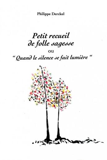 Couverture du livre « Petit recueil de folle sagesse : Quand le silence se fait lumière » de Philippe Derckel aux éditions Encres De Siagne