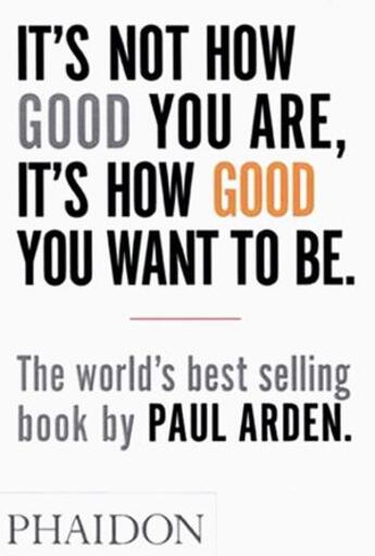 Couverture du livre « It's not how good you are, it's how good you want to be » de Paul Arden aux éditions Phaidon Press