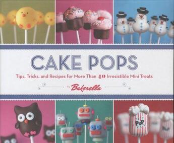 Couverture du livre « CAKE POPS - TIPS, TRICKS AND RECIPES FOR MORE THAN 40 IRRESISTIBLE MINI TREATS » de Bakerella aux éditions Chronicle Books