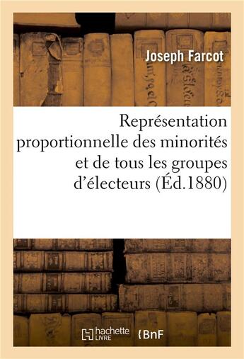 Couverture du livre « Representation proportionnelle des minorites et de tous les groupes d'electeurs par un nouveau - mod » de Joseph Farcot aux éditions Hachette Bnf