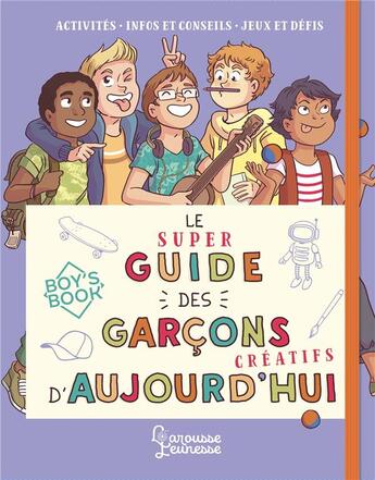 Couverture du livre « Le super guide des garçons créatifs d'aujourd'hui » de Aurore Meyer et Amandine et Myrtille Tournefeuille aux éditions Larousse