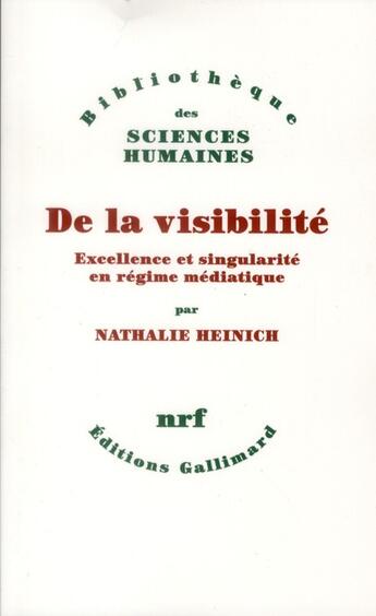 Couverture du livre « De la visibilité ; excellence et singularité en régime médiatique » de Nathalie Heinich aux éditions Gallimard