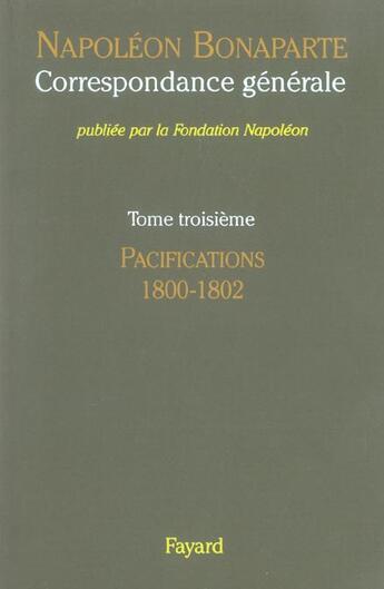 Couverture du livre « Correspondance générale Tome 3 ; les pacifications, 1800-1802 » de Napoléon Bonaparte aux éditions Fayard