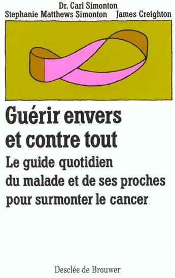 Couverture du livre « Guerir envers et contre tout - le guide quotidien du malade et de ses proches pour surmonter le canc » de Matthews Simonton S. aux éditions Desclee De Brouwer