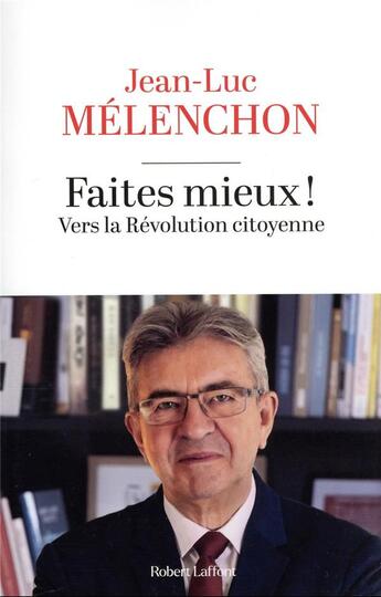 Couverture du livre « Faites mieux ! Vers la révolution citoyenne » de Jean-Luc Melenchon aux éditions Robert Laffont