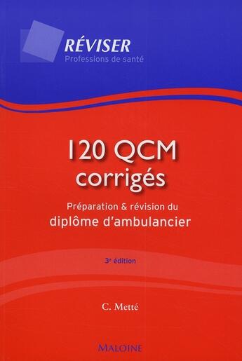 Couverture du livre « 120 qcm corrigés; préparation et révision du diplôme d'ambulancier (3e édition) » de Colette Mette aux éditions Maloine