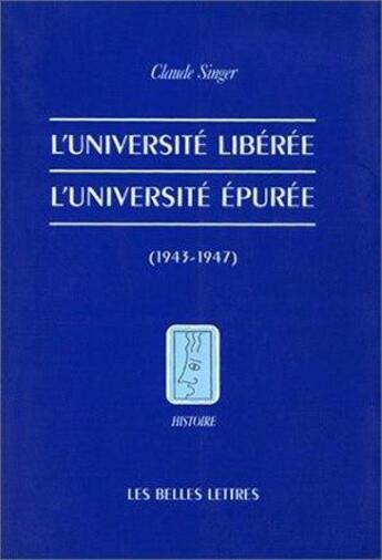 Couverture du livre « L'Université libérée. L'Université épurée (1943-1947). » de Claude Singer aux éditions Belles Lettres